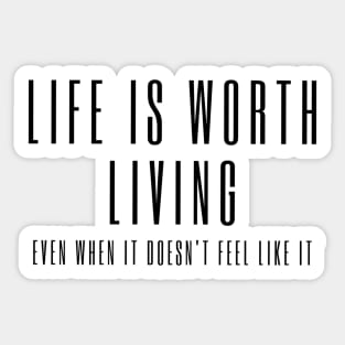 Life is Worth Living, Even When It Doesn't Feel Like It - mental health awareness Sticker